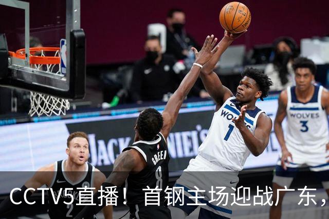 CCTV5直播！首钢主场迎战广东，周琦迎硬仗，赵睿直面老东家